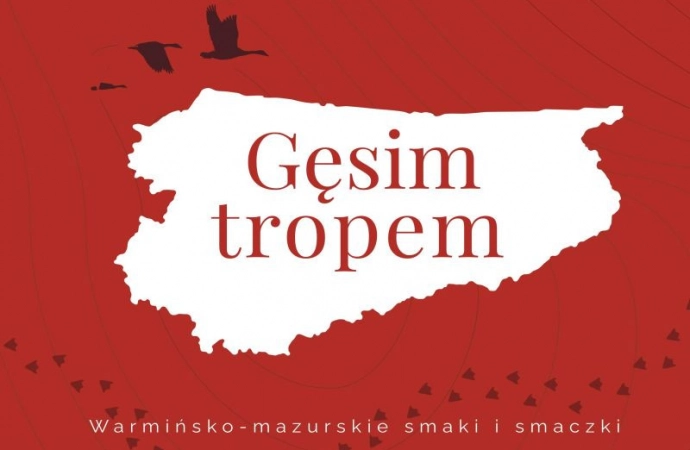 {„Gęsim tropem” to nowa publikacja dotycząca bogactwa kulinarnego województwa warmińsko-mazurskiego.}